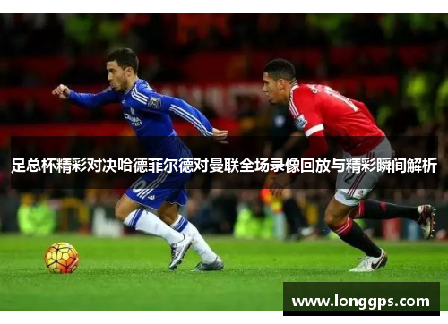 足总杯精彩对决哈德菲尔德对曼联全场录像回放与精彩瞬间解析